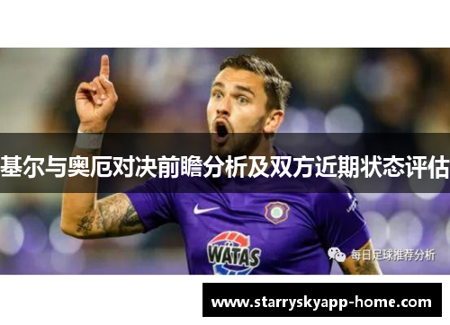 基尔与奥厄对决前瞻分析及双方近期状态评估